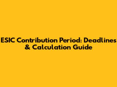 ESIC Contribution Period: Deadlines & Calculation Guide