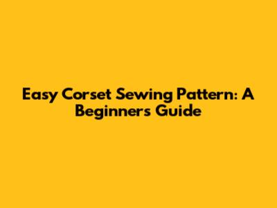 Easy Corset Sewing Pattern: A Beginner's Guide