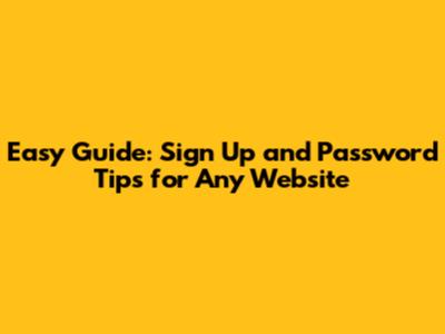 Easy Guide: Sign Up and Password Tips for Any Website