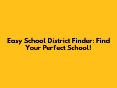 Easy School District Finder: Find Your Perfect School!