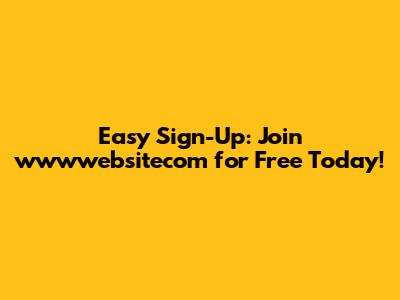 Easy Sign-Up: Join wwwwebsitecom for Free Today!