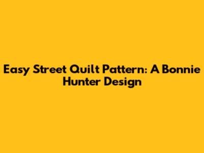 Easy Street Quilt Pattern: A Bonnie Hunter Design
