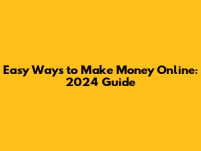 Easy Ways to Make Money Online: 2024 Guide