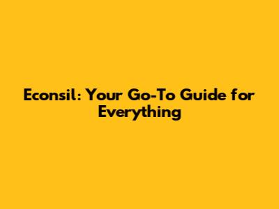 Econsil: Your Go-To Guide for Everything