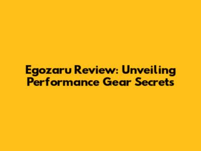 Egozaru Review: Unveiling Performance Gear Secrets