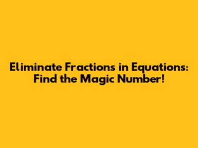 Eliminate Fractions in Equations: Find the Magic Number!