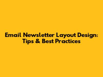 Email Newsletter Layout Design: Tips & Best Practices