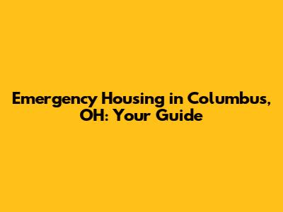 Emergency Housing in Columbus, OH: Your Guide