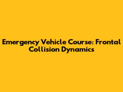 Emergency Vehicle Course: Frontal Collision Dynamics