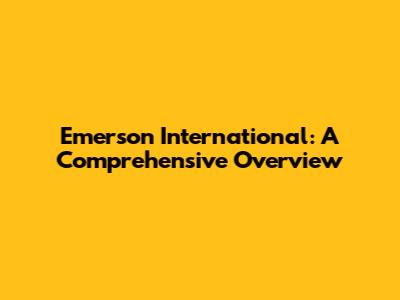 Emerson International: A Comprehensive Overview