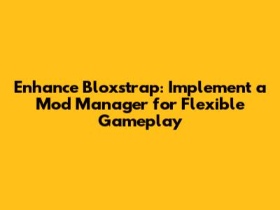 Enhance Bloxstrap: Implement a Mod Manager for Flexible Gameplay
