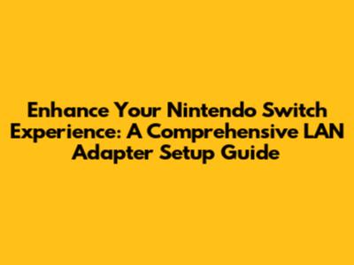 Enhance Your Nintendo Switch Experience: A Comprehensive LAN Adapter Setup Guide
