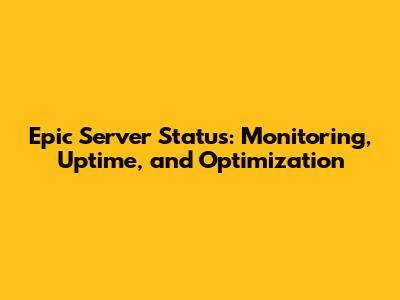 Epic Server Status: Monitoring, Uptime, and Optimization