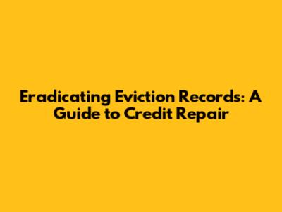 Eradicating Eviction Records: A Guide to Credit Repair