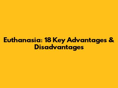 Euthanasia: 18 Key Advantages & Disadvantages