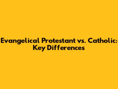 Evangelical Protestant vs. Catholic: Key Differences
