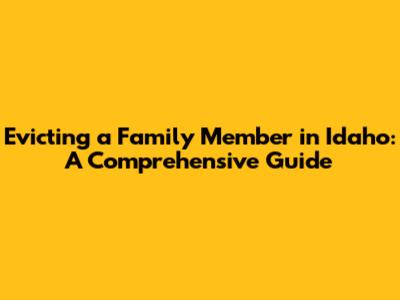 Evicting a Family Member in Idaho: A Comprehensive Guide