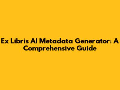 Ex Libris AI Metadata Generator: A Comprehensive Guide