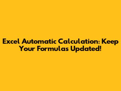 Excel Automatic Calculation: Keep Your Formulas Updated!