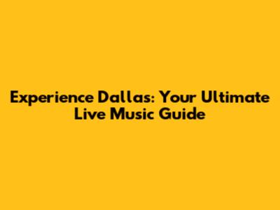 Experience Dallas: Your Ultimate Live Music Guide