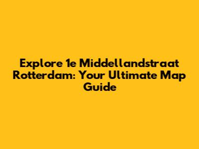 Explore 1e Middellandstraat Rotterdam: Your Ultimate Map Guide