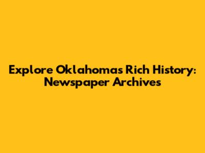 Explore Oklahoma's Rich History: Newspaper Archives
