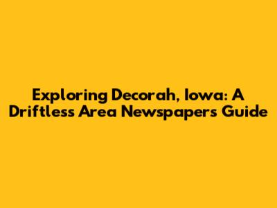 Exploring Decorah, Iowa: A Driftless Area Newspaper's Guide