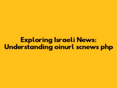 Exploring Israeli News: Understanding oinurl scnews php