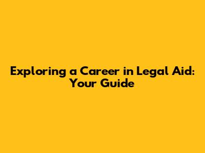 Exploring a Career in Legal Aid: Your Guide