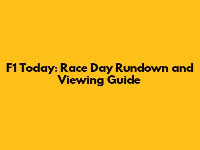 F1 Today: Race Day Rundown and Viewing Guide