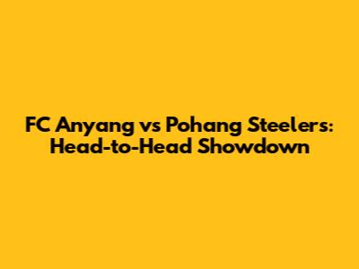 FC Anyang vs Pohang Steelers: Head-to-Head Showdown