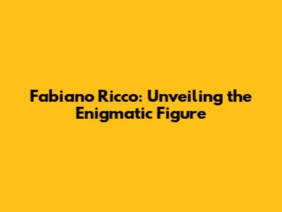 Fabiano Ricco: Unveiling the Enigmatic Figure