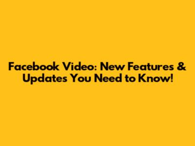 Facebook Video: New Features & Updates You Need to Know!