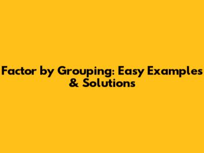 Factor by Grouping: Easy Examples & Solutions