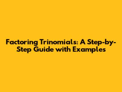 Factoring Trinomials: A Step-by-Step Guide with Examples