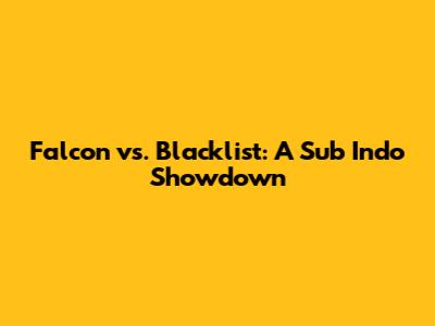 Falcon vs. Blacklist: A Sub Indo Showdown