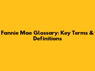 Fannie Mae Glossary: Key Terms & Definitions