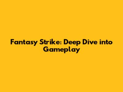 Fantasy Strike: Deep Dive into Gameplay