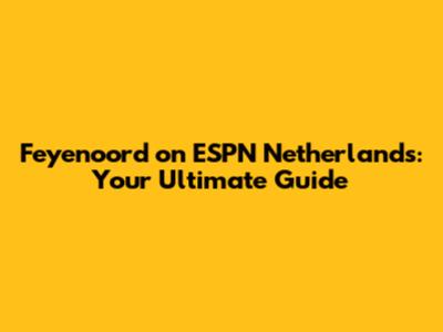 Feyenoord on ESPN Netherlands: Your Ultimate Guide