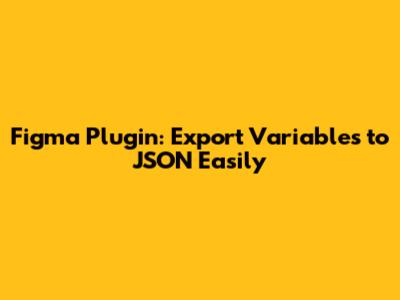 Figma Plugin: Export Variables to JSON Easily