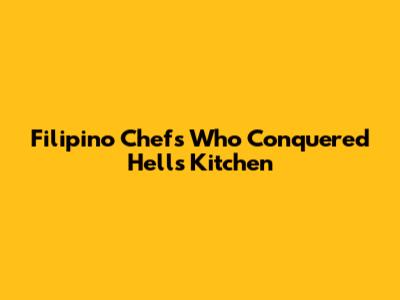 Filipino Chefs Who Conquered Hell's Kitchen