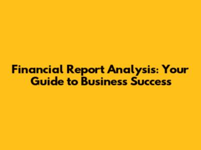 Financial Report Analysis: Your Guide to Business Success