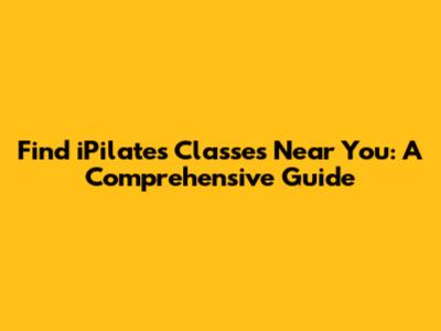Find iPilates Classes Near You: A Comprehensive Guide
