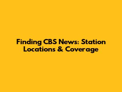 Finding CBS News: Station Locations & Coverage