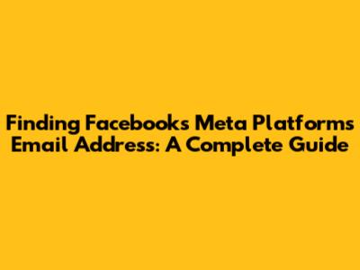 Finding Facebook's Meta Platforms Email Address: A Complete Guide