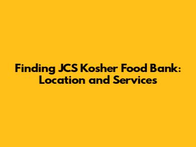 Finding JCS Kosher Food Bank: Location and Services