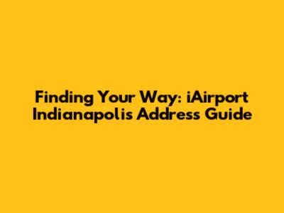 Finding Your Way: iAirport Indianapolis Address Guide