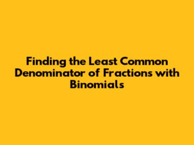 Finding the Least Common Denominator of Fractions with Binomials