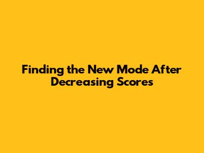 Finding the New Mode After Decreasing Scores