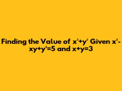 Finding the Value of x³+y³ Given x²-xy+y²=5 and x+y=3